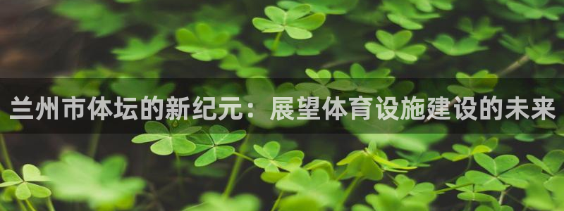 兰州市体坛的新纪元：展望体育设施建设的未来