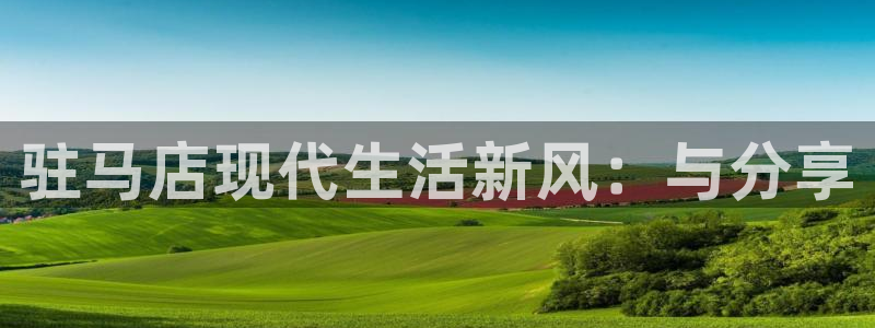 驻马店现代生活新风：与分享
